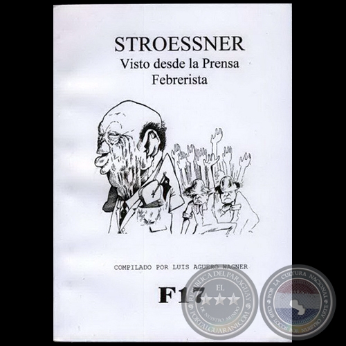 STROESSNER, VISTO DESDE LA PRENSA FEBRERISTA - Autor: LUIS AGÜERO WAGNER - Año 2005